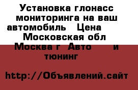 Установка глонасс мониторинга на ваш автомобиль › Цена ­ 350 - Московская обл., Москва г. Авто » GT и тюнинг   